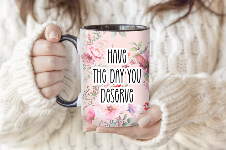 Have The Day You Deserve Mug