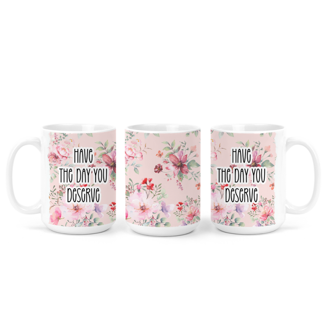 Have The Day You Deserve Mug