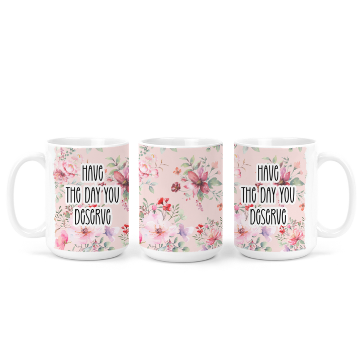 Have The Day You Deserve Mug