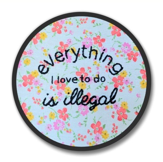 Everything I love to do is illegal | Embroidery Replica Magnet - 1