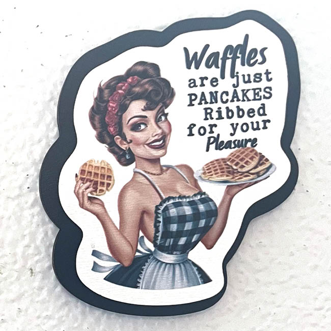 Magnet - Waffles are just pancakes ribbed for your pleasure