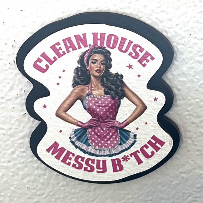 Magnet - Clean house, Messy B*tch