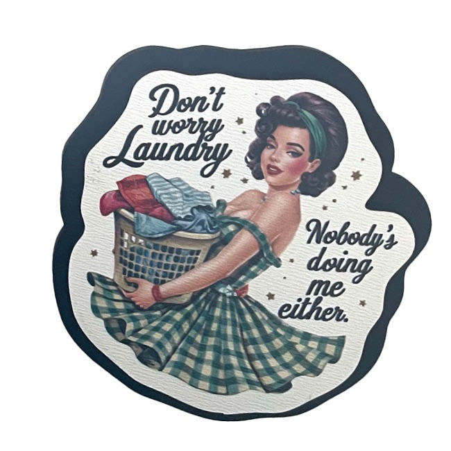 Magnet - Don't worry Laundry, Nobody is doing me either!