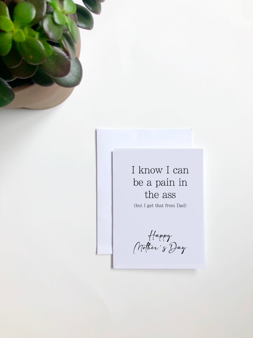 I know I can be a Pain in the Ass - Mother's Day Card
