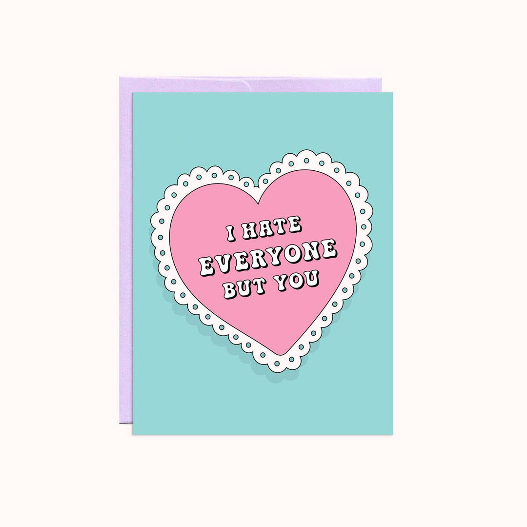 I Hate Everyone But You Card