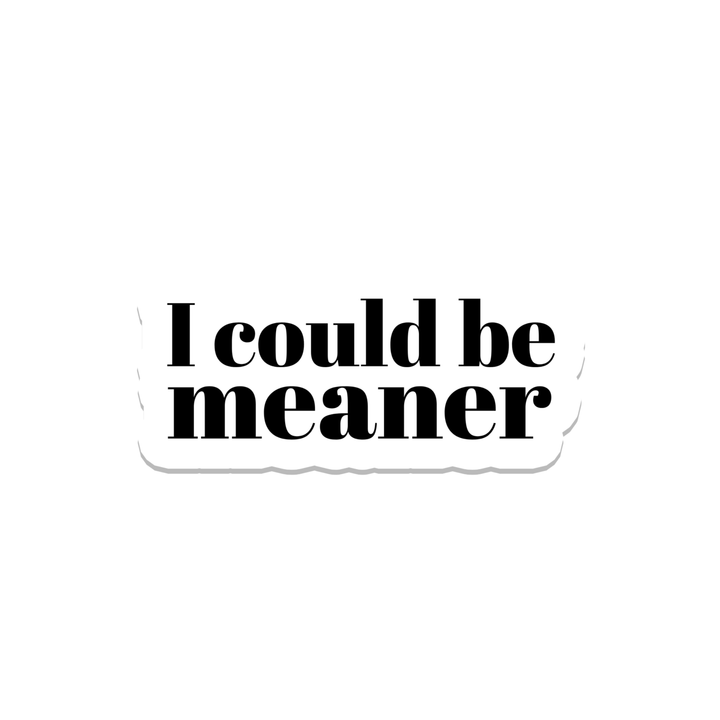 I Could be Meaner Sticker
