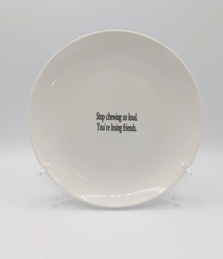 Stop chewing so loud.  You're losing friends.  Dinner plate - 4