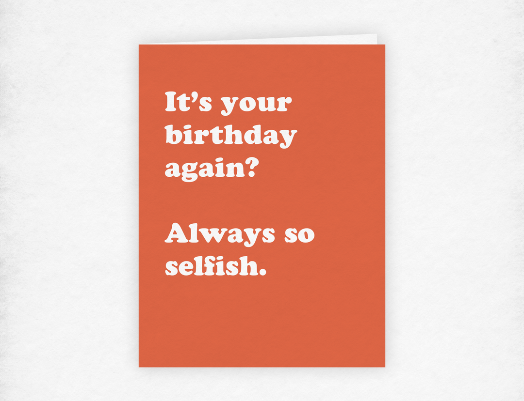 Selfish Birthday Greeting Card - 1