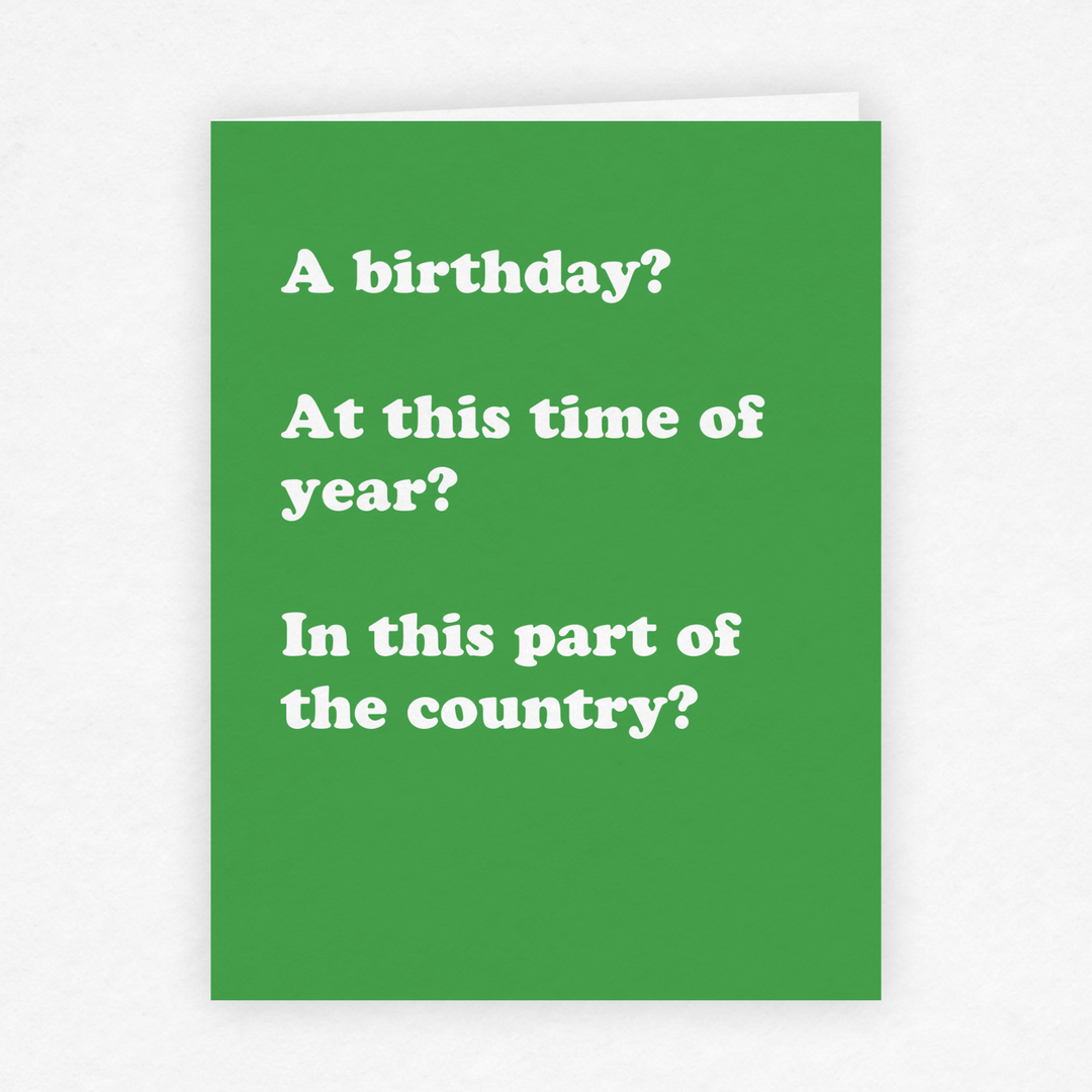 A Birthday? At This Time of Year? In This Part of the Country? Birthday Greeting Card - 1