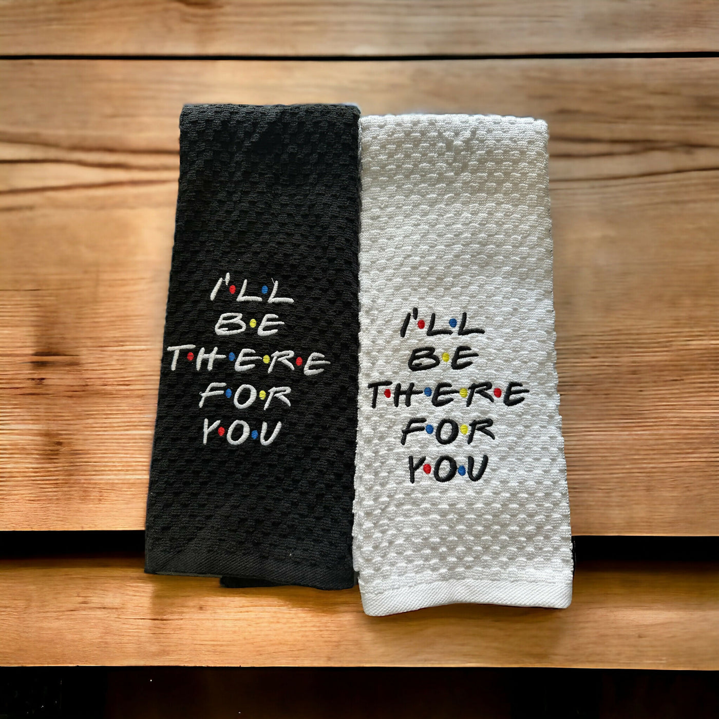 I'll be there for you Embroidered Kitchen Towel