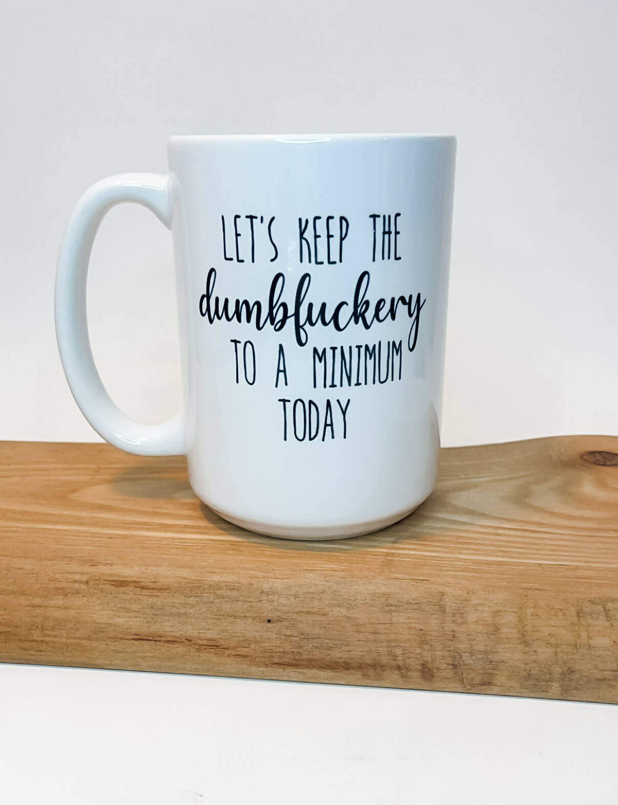 Let's Keep The Dumfuckery To A Minimum Today Mug