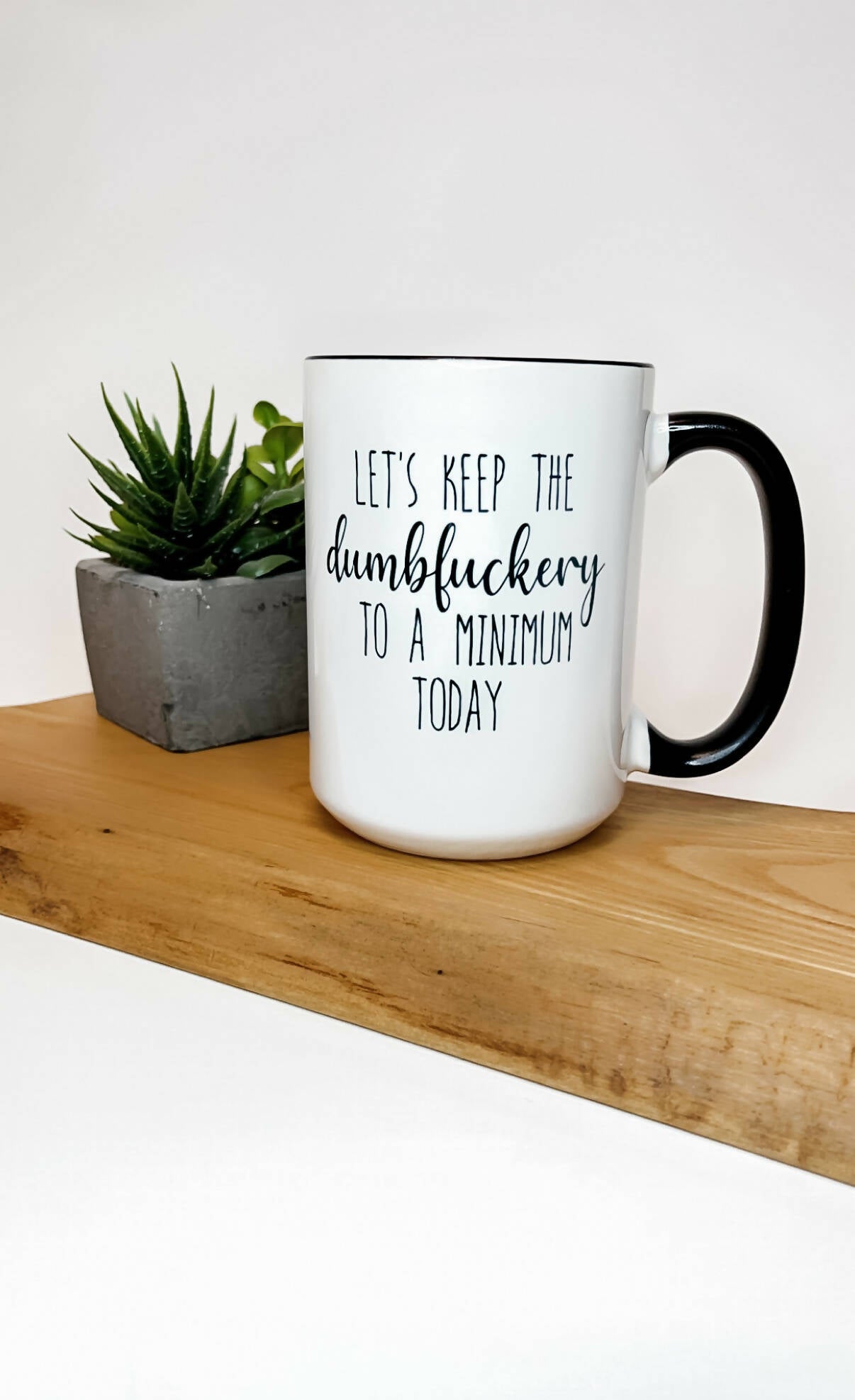 Let's Keep The Dumfuckery To A Minimum Today Mug