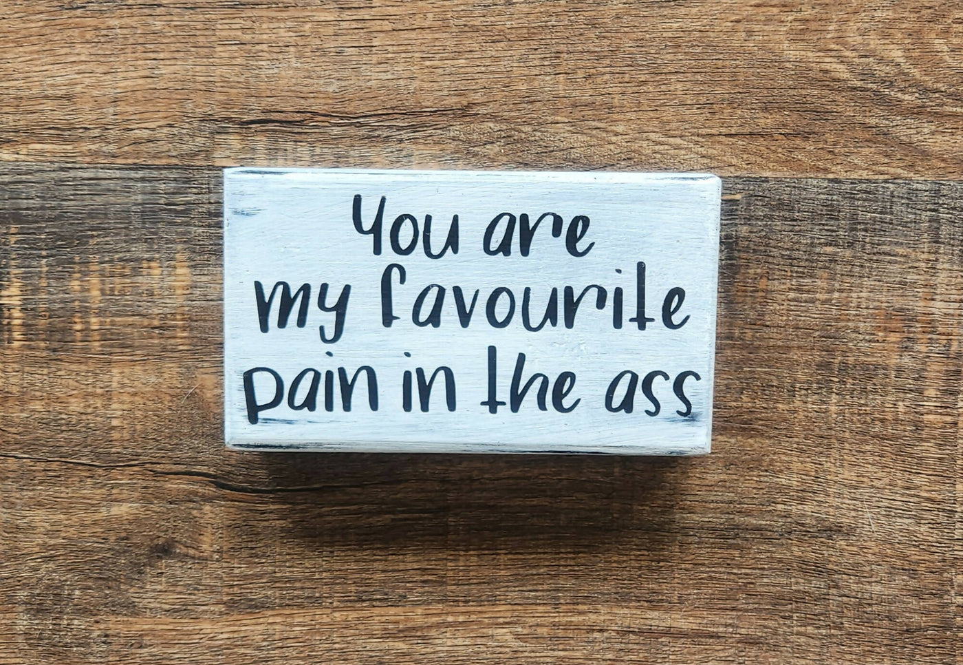 Wood Block /Shelf Talker You are my favourite pain in the ass